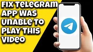 How To Fix Telegram App Was Unable To Play This Video