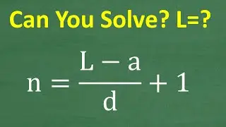 Given n = (L – a)/d + 1 solve for L=? Critical Algebra Skills!
