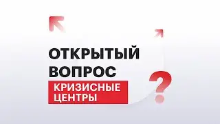 Открытый вопрос | Кризисные центры