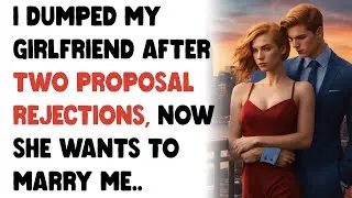 [FULL STORY] Dumped my GF after two proposal rejections | Reddit stories | Reddit relationships