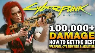 Over 100,000 DAMAGE! How To Get The Best Weapon, Cyberware And Abilities In Cyberpunk 2077