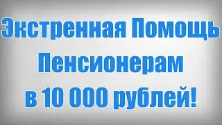 Экстренная Помощь Пенсионерам в 10 000 рублей!