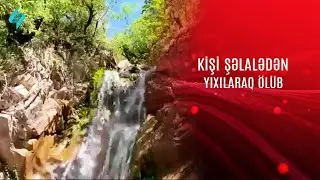 38 yaşlı kişi şəlalədən yıxılaraq ölüb 