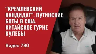 “Кремлевский кандидат” / Путинские  боты в США / Китайское турне Кулебы /№780 - Юрий Швец