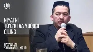 Niyatni yuqori va to'g'ri qiling - Hasanxon Yahyo Abdulmajid