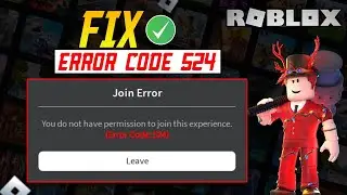 How To Fix Roblox Error Code 524 | You Do Not Have Permission To Join This Experience