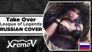 League of Legends - Take Over на русском (RUSSIAN COVER by XROMOV & Asya Shepri)
