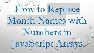 How to Replace Month Names with Numbers in JavaScript Arrays