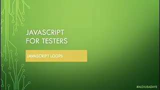 JavaScript for Testers: Part 7 - JS Loops Explained