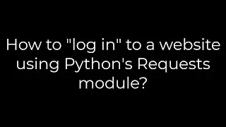 Python :How to "log in" to a website using Python's Requests module?(5solution)