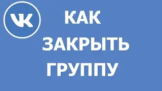 Как сделать группу Вконтакте закрытой в 2021 году