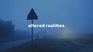 altered realities.