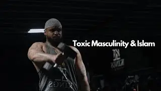 Toxic Masculinity & Islam