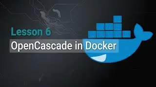 Lesson 6: OpenCascade in Docker | Why Docker | Linux and Windows images