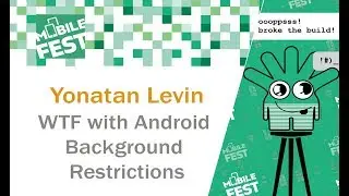 Yonatan Levin. WTF with Android Background Restrictions. Mobile Fest 2018