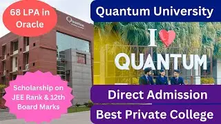Quantum University, Direct Admission, 68 LPA, Quantum University College Review, Get Scholarship