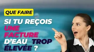 Tu as reçu une FACTURE D’EAU beaucoup TROP ÉLEVÉE ? QUE FAIRE ?