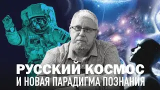 РУССКИЙ КОСМОС И НОВАЯ ПАРАДИГМА ПОЗНАНИЯ. СЕРГЕЙ ПЕРЕСЛЕГИН