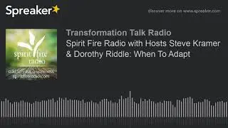 Spirit Fire Radio with Hosts Steve Kramer & Dorothy Riddle: When To Adapt