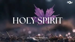 HOLY SPIRIT - Soaking worship instrumental | Prayer and Devotional