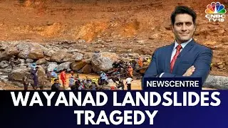 LIVE | Wayanad Tragedy: Death Troll After Wayanad Landslides Crosses 300 | Newscentre | CNBC TV18