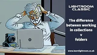 Lightroom Classic : the difference between working in collection v folders