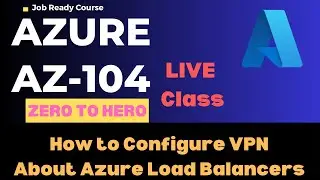 How to configure Azure VPN ! About Azure Load Balancers ! Azure Administrator AZ-104 !