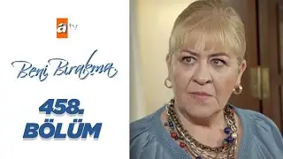 Beni Bırakma 458. Bölüm