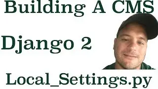 Django 2 Building A CMS: How To Create A Local Settings File