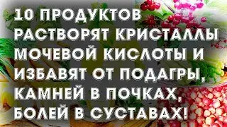 10 продуктов растворят кристаллы мочевой кислоты и избавят от подагры, камней в почках.