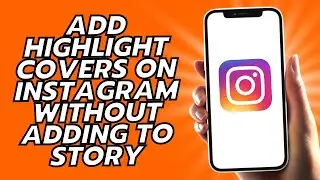 How To Add Highlight Covers On Instagram Without Adding To Story