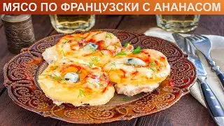 КАК ЗАПЕЧЬ МЯСО ПО ФРАНЦУЗСКИ С АНАНАСОМ? Оригинальное, вкусное мясо свинины по-французски в духовке