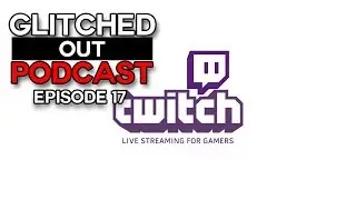 Glitched Out Podcast EP 17 Twitch Producer & YouTube's Partnership Requirements