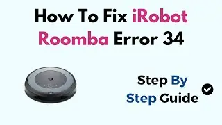 How To Fix iRobot Roomba Error 34