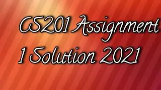 CS201 Assignment 1 Solution 2021