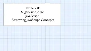 Twine 2.8: SugarCube 2.36: JavaScript: Reviewing JavaScript Concepts