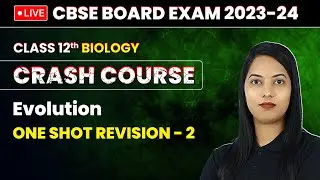 Evolution - One Shot Revision (Part 2) | Class 12 Biology Crash Course Chapter 6 | LIVE