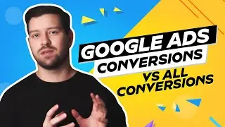 Google Ads Conversions vs All Conversions In 2024