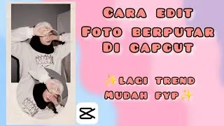 CARA EDIT FOTO BERPUTAR DI CAPCUT LAGI TREND