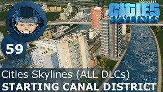 STARTING THE CANAL DISTRICT: Cities Skylines (All DLCs) - Ep. 59 - Building a Beautiful City