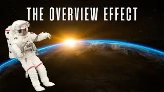 The Overview Effect - What it's like to see Earth from Space