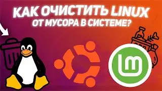 КАК ОЧИСТИТЬ LINUX ОТ МУСОРА В СИСТЕМЕ? | ОПТИМИЗАЦИЯ 