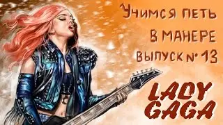 Учимся петь в манере. Выпуск №13. Lady Gaga.