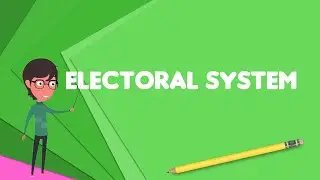 What is Electoral system?, Explain Electoral system, Define Electoral system