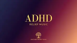 ADHD Relief Music, Study Music for Focus and Concentration, Work Music
