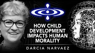 Darcia Narvaez - How Child Development Impacts Human Morality | Elevating Consciousness Podcast #43