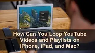 How Can You Loop YouTube Videos and Playlists on iPhone, iPad, and Mac?