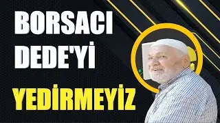Borsacı Dede'yi yedirmeyiz
