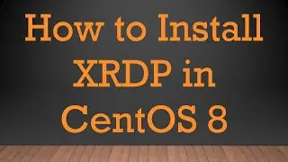 How to Install XRDP in CentOS 8