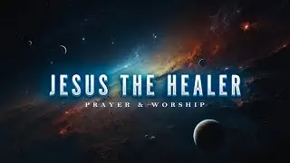Jesus the Healer • Music to Abide in the Glory of God #soaking